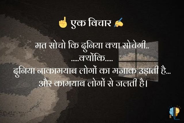 "मत सोचो कि दुनिया क्या सोचेगी..
.....क्योंकि.....
दुनिया नाकामयाब लोगों का मजाक उड़ाती है...
 और कामयाब लोगों से जलती है।"